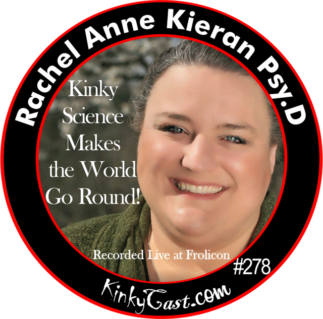 #278 - Rachel Anne Kieran Psy.D - Kinky Science Makes the World Go Round!