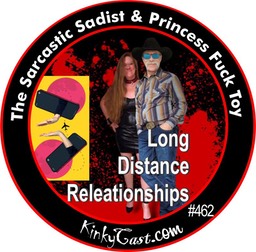 #462 - The Sadistic Sadist and Princess Fuck Toy - Long Distance Relationships