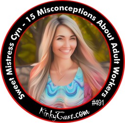 #491 - Sweet Mistress Cyn - 15 Misconceptions About Adult Workers